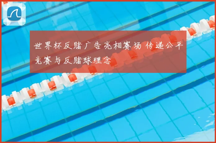 世界杯反赌广告亮相赛场 传递公平竞赛与反赌球理念